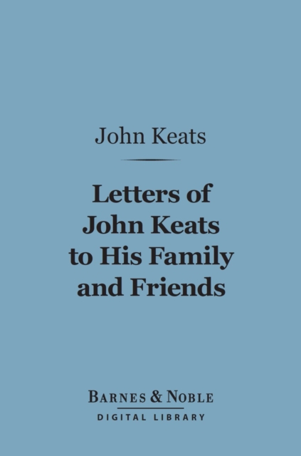Letters of John Keats to his Family and Friends (Barnes & Noble Digital Library), EPUB eBook