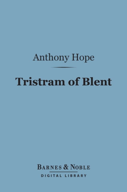 Tristram of Blent (Barnes & Noble Digital Library) : An Episode in the Story of an Ancient House, EPUB eBook