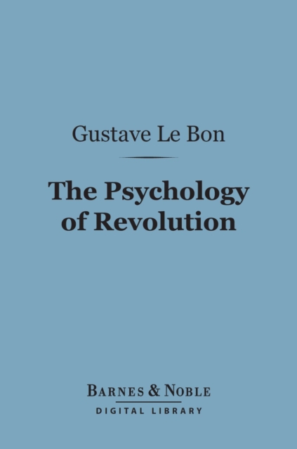 The Psychology of Revolution (Barnes & Noble Digital Library), EPUB eBook