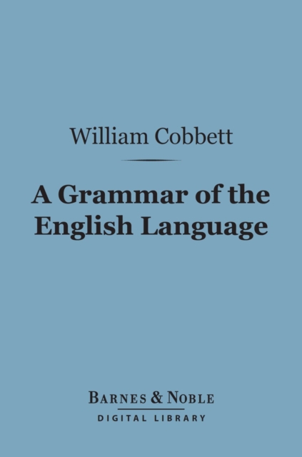 A Grammar of the English Language (Barnes & Noble Digital Library) : In a Series of Letters, EPUB eBook