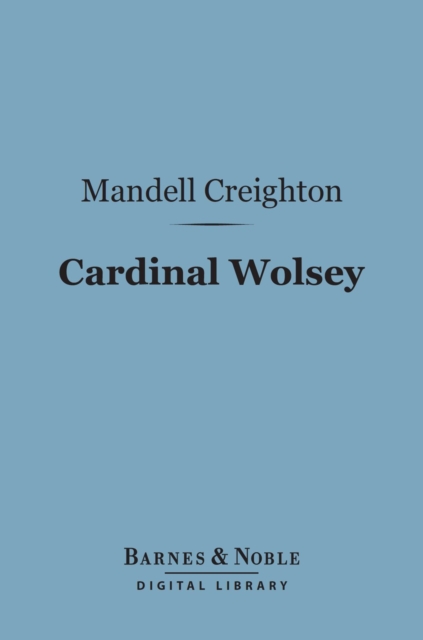 Cardinal Wolsey (Barnes & Noble Digital Library), EPUB eBook
