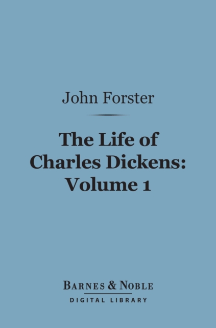The Life of Charles Dickens, Volume 1 (Barnes & Noble Digital Library), EPUB eBook