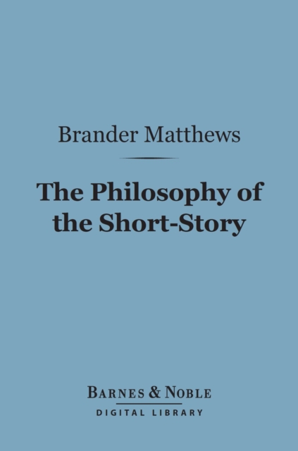 The Philosophy of the Short-Story (Barnes & Noble Digital Library), EPUB eBook