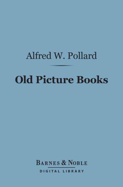 Old Picture Books (Barnes & Noble Digital Library) : With Other Essays on Bookish Subjects, EPUB eBook