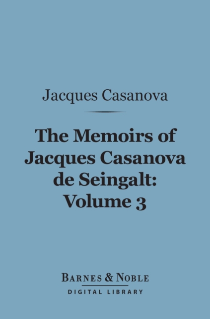The Memoirs of Jacques Casanova de Seingalt, Volume 3 (Barnes & Noble Digital Library) : The Eternal Quest, EPUB eBook