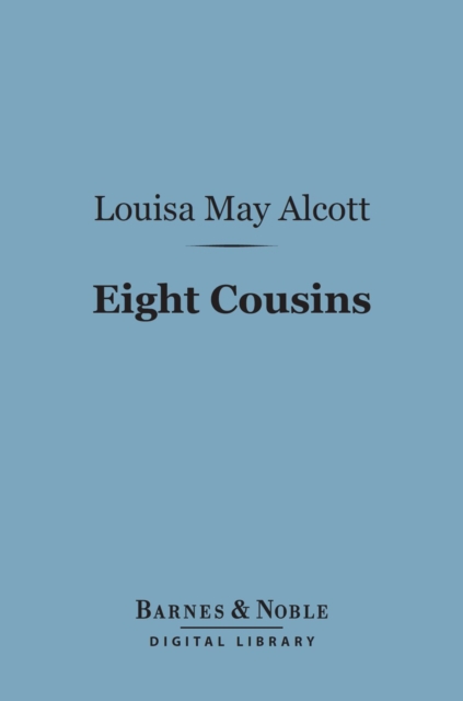 Eight Cousins (Barnes & Noble Digital Library) : Or the Aunt Hill, EPUB eBook
