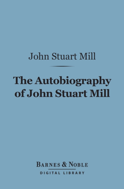 The Autobiography of John Stuart Mill (Barnes & Noble Digital Library), EPUB eBook