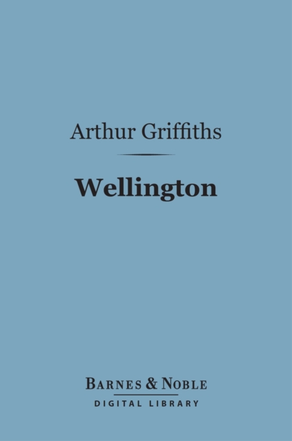 Wellington (Barnes & Noble Digital Library) : His Comrades and Contemporaries, EPUB eBook