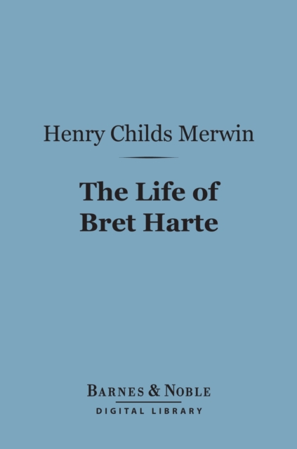 The Life of Bret Harte (Barnes & Noble Digital Library), EPUB eBook