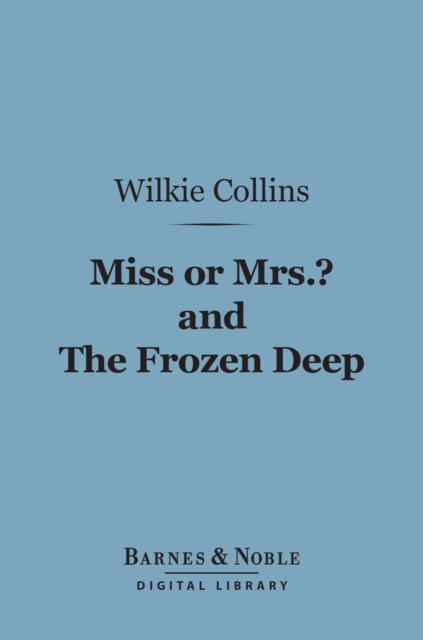 Miss or Mrs.? and The Frozen Deep (Barnes & Noble Digital Library), EPUB eBook