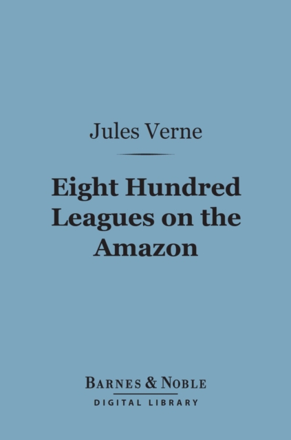 Eight Hundred Leagues on the Amazon (Barnes & Noble Digital Library), EPUB eBook