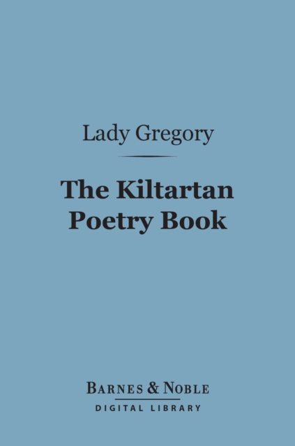 The Kiltartan Poetry Book (Barnes & Noble Digital Library) : Prose Translations from the Irish, EPUB eBook