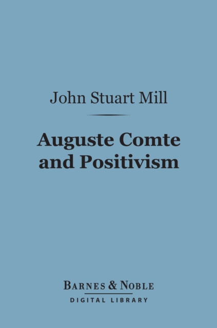 Auguste Comte and Positivism (Barnes & Noble Digital Library), EPUB eBook