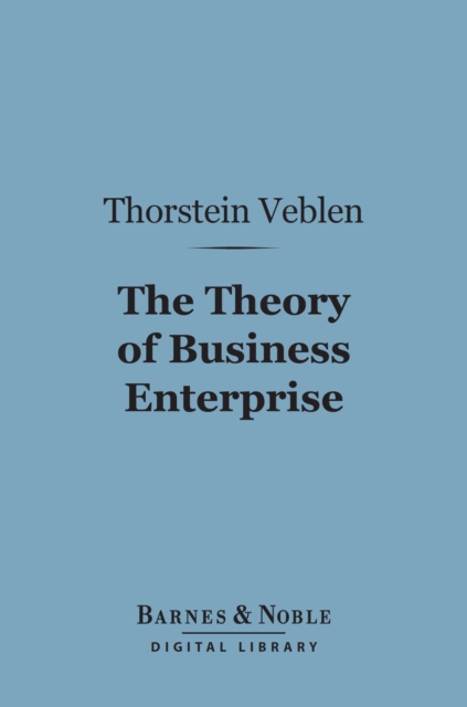 The Theory of Business Enterprise (Barnes & Noble Digital Library), EPUB eBook