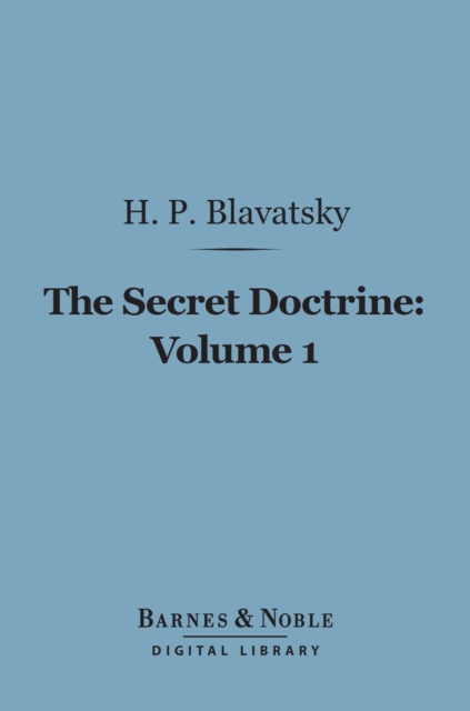 The Secret Doctrine, Volume 1 (Barnes & Noble Digital Library) : The Synthesis of Science, Religion and Philosophy: Cosmogenesis, EPUB eBook