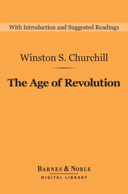 The Age of Revolution (Barnes & Noble Digital Library) : A History of the English-Speaking Peoples: Volume 3, EPUB eBook