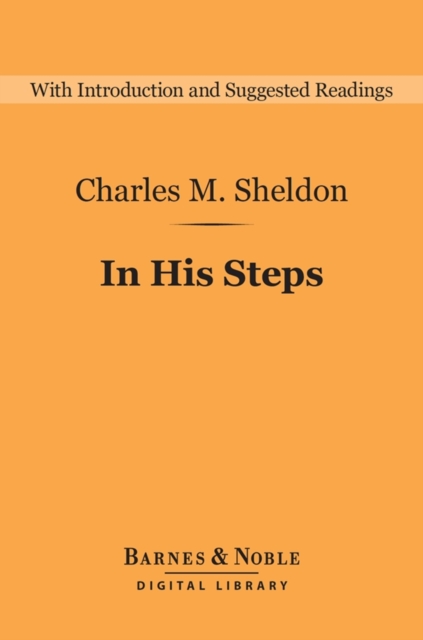 In His Steps (Barnes & Noble Digital Library) : What Would Jesus Do?, EPUB eBook