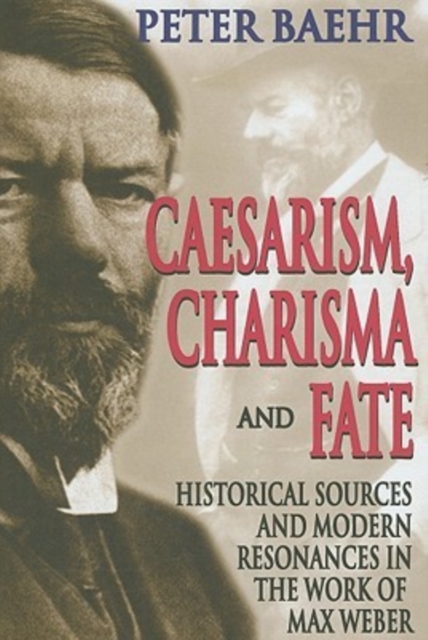 Caesarism, Charisma and Fate : Historical Sources and Modern Resonances in the Work of Max Weber, Hardback Book