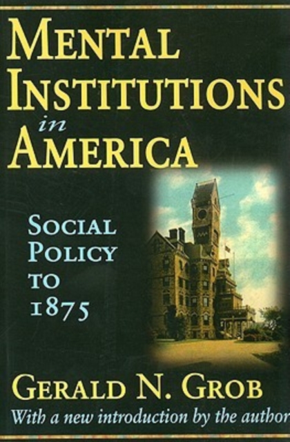 Mental Institutions in America : Social Policy to 1875, Paperback / softback Book