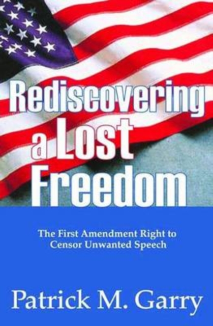 Rediscovering a Lost Freedom : The First Amendment Right to Censor Unwanted Speech, Paperback / softback Book