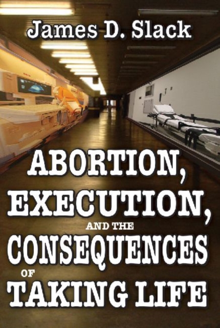 Abortion, Execution, and the Consequences of Taking Life, Paperback / softback Book