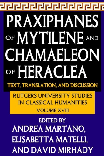 Praxiphanes of Mytilene and Chamaeleon of Heraclea : Text, Translation, and Discussion, Hardback Book