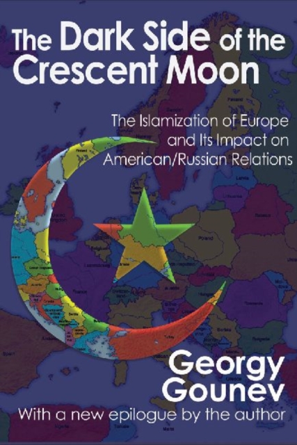 The Dark Side of the Crescent Moon : The Islamization of Europe and its Impact on American/Russian Relations, Paperback / softback Book