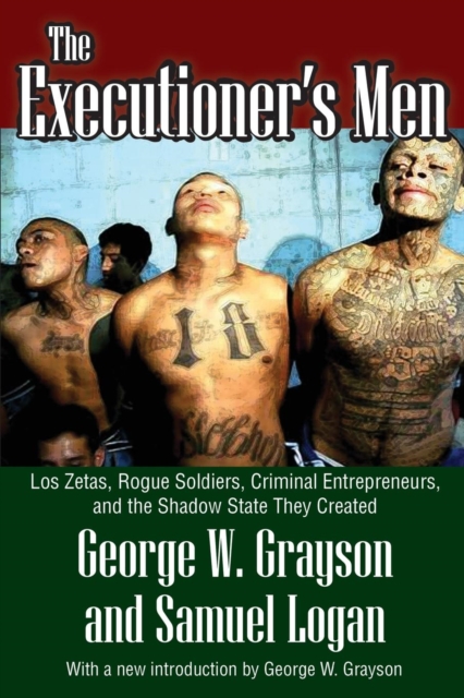 The Executioner's Men : Los Zetas, Rogue Soldiers, Criminal Entrepreneurs, and the Shadow State They Created, Paperback / softback Book
