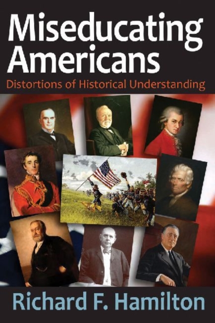 Miseducating Americans : Distortions of Historical Understanding, Hardback Book