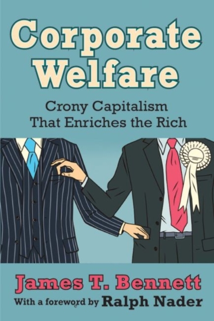 Corporate Welfare : Crony Capitalism That Enriches the Rich, Hardback Book