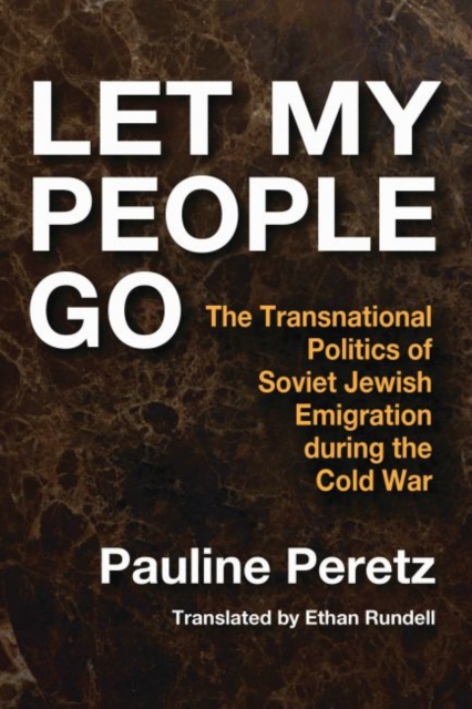 Let My People Go : The Transnational Politics of Soviet Jewish Emigration During the Cold War, Hardback Book