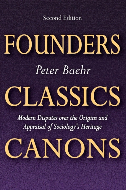 Founders, Classics, Canons : Modern Disputes Over the Origins and Appraisal of Sociology's Heritage, Paperback / softback Book