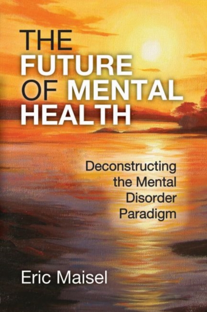 The Future of Mental Health : Deconstructing the Mental Disorder Paradigm, Paperback / softback Book