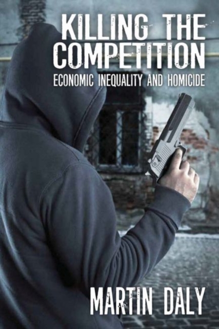 Killing the Competition : Economic Inequality and Homicide, Hardback Book