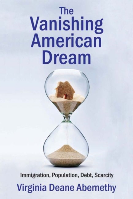 The Vanishing American Dream : Immigration, Population, Debt, Scarcity, Paperback / softback Book