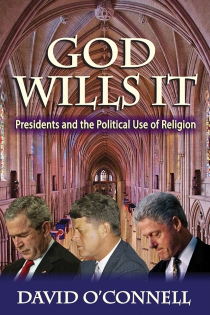 God Wills it : Presidents and the Political Use of Religion, Paperback / softback Book