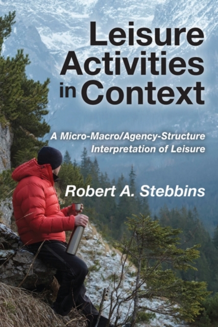 Leisure Activities in Context : A Micro-Macro/Agency-Structure Interpretation of Leisure, Hardback Book