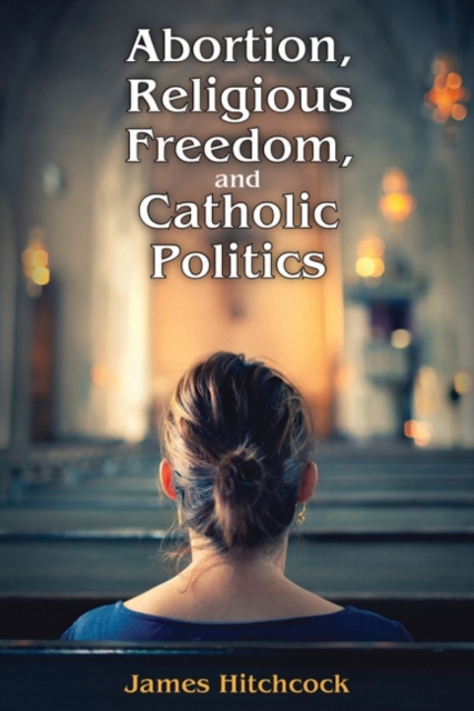 Abortion, Religious Freedom, and Catholic Politics, Paperback / softback Book