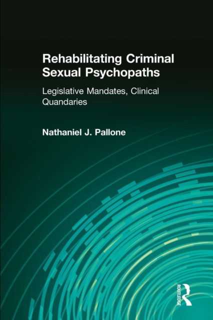 Rehabilitating Criminal Sexual Psychopaths : Legislative Mandates, Clinical Quandaries, Paperback / softback Book