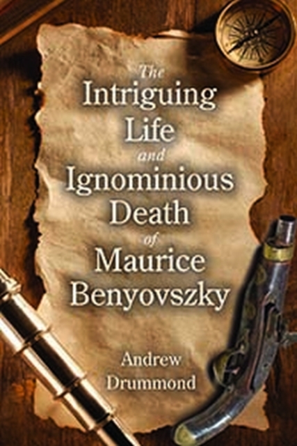 The Intriguing Life and Ignominious Death of Maurice Benyovszky, Paperback / softback Book