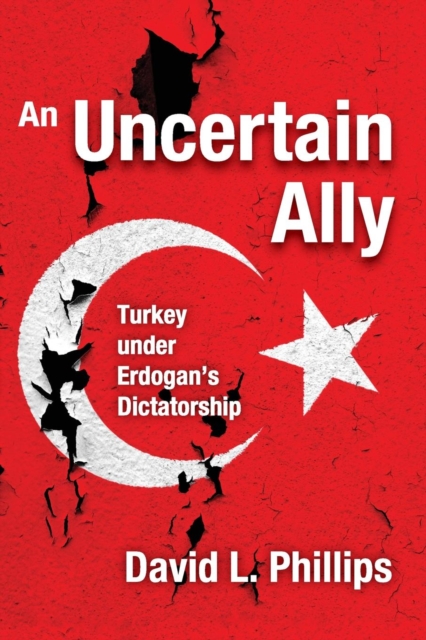 An Uncertain Ally : Turkey under Erdogan's Dictatorship, Paperback / softback Book
