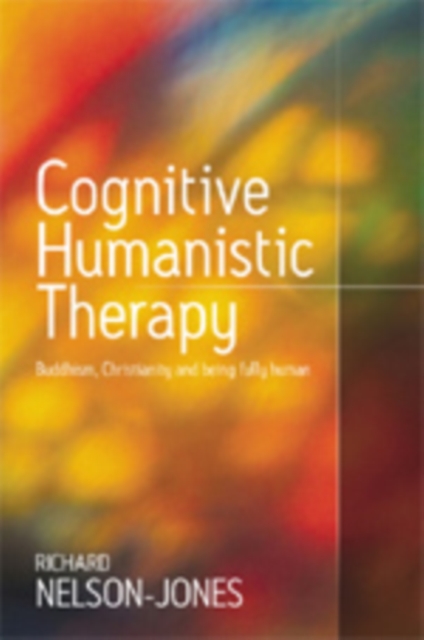 Cognitive Humanistic Therapy : Buddhism, Christianity and Being Fully Human, Paperback / softback Book