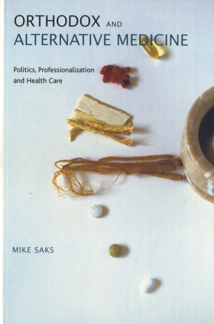 Orthodox and Alternative Medicine : Politics, Professionalization and Health Care, Paperback / softback Book
