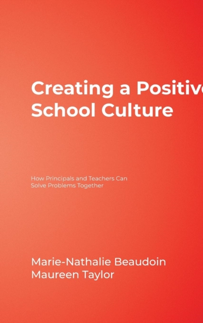 Creating a Positive School Culture : How Principals and Teachers Can Solve Problems Together, Hardback Book