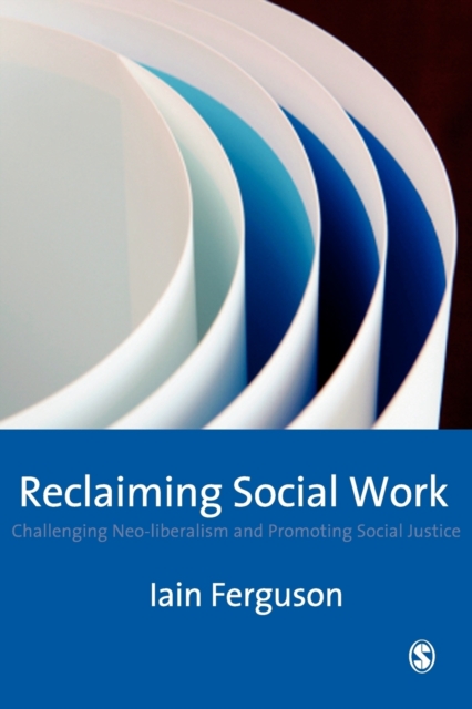 Reclaiming Social Work : Challenging Neo-liberalism and Promoting Social Justice, Paperback / softback Book