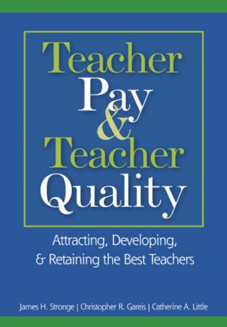Teacher Pay and Teacher Quality : Attracting, Developing, and Retaining the Best Teachers, Paperback / softback Book