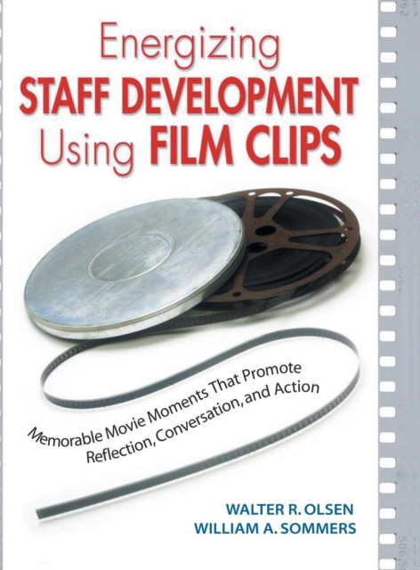 Energizing Staff Development Using Film Clips : Memorable Movie Moments That Promote Reflection, Conversation, and Action, Hardback Book