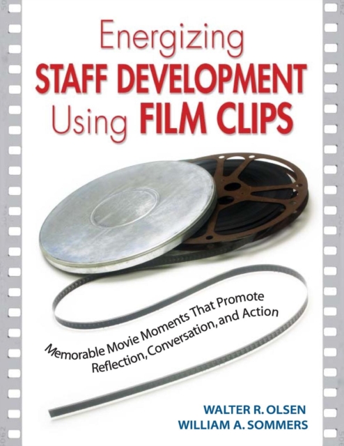 Energizing Staff Development Using Film Clips : Memorable Movie Moments That Promote Reflection, Conversation, and Action, Paperback / softback Book