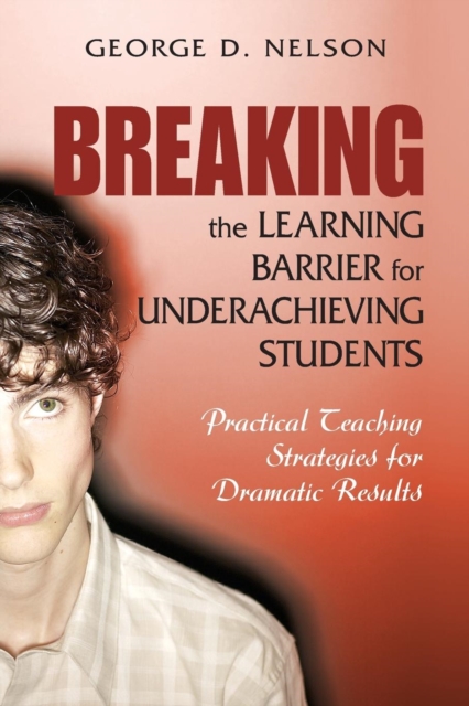 Breaking the Learning Barrier for Underachieving Students : Practical Teaching Strategies for Dramatic Results, Paperback / softback Book