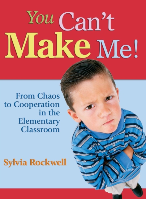 You Can't Make Me! : From Chaos to Cooperation in the Elementary Classroom, Hardback Book